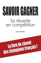 Couverture du livre « Savoir gagner ; la réussite en competition » de Fernandez Luis aux éditions Savoir Gagner
