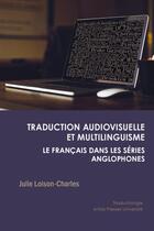 Couverture du livre « Traduction audiovisuelle et multilinguisme : le français dans les séries anglophones » de Loison-Charles Julie aux éditions Pu D'artois