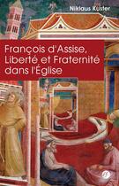 Couverture du livre « François d'Assise ; liberté et fraternité dans l'Eglise » de Niklaus Kuster aux éditions Franciscaines