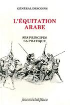 Couverture du livre « L'équitation arabe ; ses principes, sa pratique » de Henri-Vincent Descoins aux éditions Nouvelles Editions Place