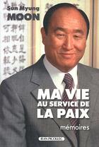 Couverture du livre « Ma vie au service de la paix ; mémoires » de Sun Myung Moon aux éditions Jean Picollec