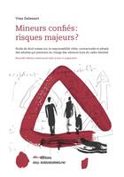 Couverture du livre « Mineurs confiés : risques majeurs ? étude de droit suisse sur la responsabilité civile, contractuelle et pénale des adultes qui prennent en charge des mineurs hors du cadre familial » de Yves Delessert aux éditions Ies