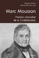 Couverture du livre « Marc Mousson, premier chancelier de la Confédération » de Georges Andrey et Maryse Oeri Von Auw aux éditions Cabedita