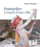 Couverture du livre « Pontarlier, l'esprit d'une ville » de Pierre Dornier aux éditions Editions Du Belvedere