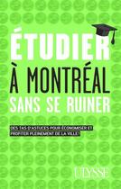 Couverture du livre « Étudier à Montréal sans se ruiner ; des tas d'astuces pour économiser et profiter pleinement de la ville! » de Jean-Francois Vinet aux éditions Ulysse