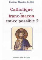 Couverture du livre « Catholique et franc-maçon ; est-ce possible ? » de Maurice Caillet aux éditions Icone De Marie