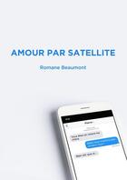 Couverture du livre « AMOUR PAR SATELLITE » de Beaumont Romane aux éditions Thebookedition.com