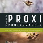 Couverture du livre « L'art de la proxiphotographie, une autre manière de pratiquer la macrophotographie » de Patrick Goujon aux éditions Art By Macro