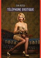 Couverture du livre « Téléphone Erotique : Histoires Érotiques de Sexe Explicite, en Français » de Rossi Eva aux éditions Tredition