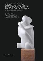 Couverture du livre « Maria Papa Rostkowska, la conquête du marbre : les affinités créatrices avec Jean Arp et Emile Gilioli » de Maria Papa Rostkowska aux éditions Silvana