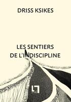 Couverture du livre « Les sentiers de l'indiscipline » de Driss Ksikes aux éditions En Toutes Lettres
