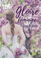 Couverture du livre « Gloire feminine » de Ferrad Gael aux éditions Sydney Laurent