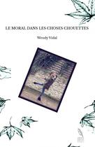 Couverture du livre « LE MORAL DANS LES CHOSES CHOUETTES » de Vidal Wendy aux éditions Thebookedition.com