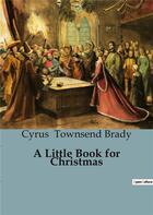 Couverture du livre « A Little Book for Christmas » de Cyrus Townsend Brady aux éditions Culturea