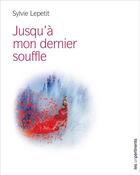 Couverture du livre « Jusqu'à mon dernier souffle » de Sylvie Lepetit aux éditions Les Unpertinents