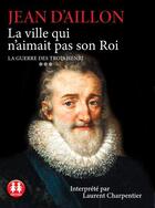 Couverture du livre « La guerre des trois Henri T.3 ; la ville qui n'aimait pas son roi » de Jean D' Aillon aux éditions Sixtrid