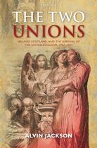 Couverture du livre « The Two Unions: Ireland, Scotland, and the Survival of the United King » de Jackson Alvin aux éditions Oup Oxford