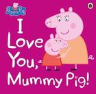 Couverture du livre « PEPPA PIG ; I love you, mummy pig! » de  aux éditions Ladybird