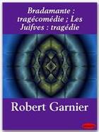 Couverture du livre « Bradamante : tragécomédie ; Les Juives : tragédie » de Robert Garnier aux éditions Ebookslib
