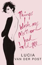 Couverture du livre « Things I Wish My Mother Had Told Me » de Van Der Post Lucia aux éditions Murray John Digital