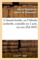 Couverture du livre « L'amant timide, ou l'adroite soubrette, comedie en 1 acte, en vers » de Lapierre De Chateaun aux éditions Hachette Bnf