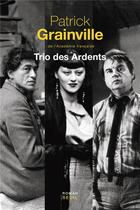 Couverture du livre « Trio des ardents » de Patrick Grainville aux éditions Seuil