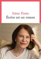Couverture du livre « Écrire est un roman » de Irene Frain aux éditions Seuil