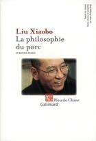 Couverture du livre « La philosophie du porc et autres essais » de Xiaobo Liu aux éditions Gallimard