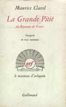 Couverture du livre « La grande pitie du royaume de france - imagerie en trois moments » de Maurice Clavel aux éditions Gallimard