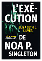 Couverture du livre « L'exécution de Noa P. Singleton » de Elizabeth Silver aux éditions Gallimard