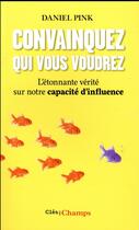 Couverture du livre « Convainquez qui vous voudrez ; l'étonnante vérité sur notre capacité d'influence » de Daniel Pink aux éditions Flammarion
