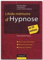 Couverture du livre « L'aide-mémoire d'hypnose en 50 notions » de Isabelle Celestin-Lhopiteau et Chantal Wood et Antoine Bioy aux éditions Dunod