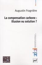 Couverture du livre « La compensation carbone : illusion ou solution ? » de Augustin Fragniere aux éditions Puf