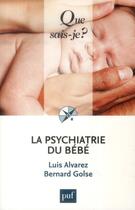 Couverture du livre « La psychiatrie du bébé (2e. édition) » de Bernard Golse et Luis Alvarez aux éditions Que Sais-je ?