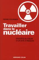 Couverture du livre « Travailler dans le nucléaire ; enquête au coeur d'un site à risque » de Pierre Fournier aux éditions Armand Colin