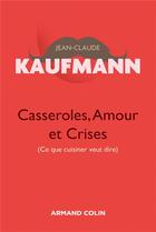 Couverture du livre « Casseroles, amours et crises ; ce que cuisiner veut dire (2e édition) » de Jean-Claude Kaufmann aux éditions Armand Colin