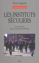 Couverture du livre « Les instituts séculiers ; une vocation pour le nouveau millénaire » de Pierre Langeron aux éditions Cerf