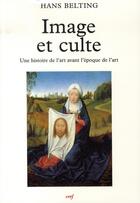 Couverture du livre « Image et culte ; une histoire de l'art avant l'époque de l'art » de Hans Belting aux éditions Cerf