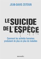 Couverture du livre « Le suicide de l'espèce : comment les activités humaines produisent de plus en plus de maladies » de Jean-David Zeitoun aux éditions Denoel