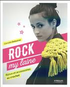 Couverture du livre « Rock my laine ; bijoux et accessoires au crochet » de Cannelle Delieutraz aux éditions Eyrolles