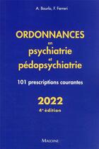 Couverture du livre « Ordonnances en psychiatrie et pédopsychiatrie : 101 prescriptions courantes (édition 2022) » de A. Bourla et F. Ferreri aux éditions Maloine
