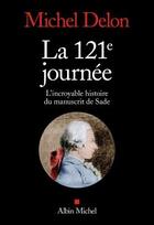 Couverture du livre « La 121e journée ; l'incroyable histoire du manuscrit de Sade » de Michel Delon aux éditions Albin Michel