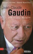 Couverture du livre « Jean-Claude Gaudin ; une vie pour Marseille » de Grolee et Aussillou aux éditions Rocher