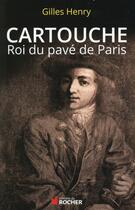 Couverture du livre « Cartouche ; roi du pavé de Paris » de Gilles Henry aux éditions Rocher