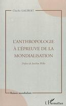 Couverture du livre « L'anthropologie à l'épreuve de la mondialisation » de Charlie Galibert aux éditions L'harmattan