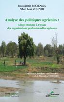 Couverture du livre « Analyse des politiques agricoles ; guide pratique à l'usage des organisations professionnelles agricoles » de Issa Martin Bikienga et Sibiri Jean Zoundi aux éditions Editions L'harmattan