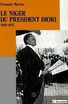 Couverture du livre « Le Niger du president Diori (1960-1974) » de Francois Martin aux éditions Editions L'harmattan