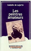 Couverture du livre « Les peintres amateurs » de Isabelle De Lajarte aux éditions Editions L'harmattan