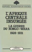 Couverture du livre « L'Afrique centrale insurgée ; la guerre du Kongo-Wara 1928-1931 » de Raphael Nzabakomada-Yakoma aux éditions Editions L'harmattan