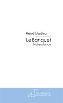 Couverture du livre « Le banquet ; notre monde » de Herve Madieu aux éditions Le Manuscrit